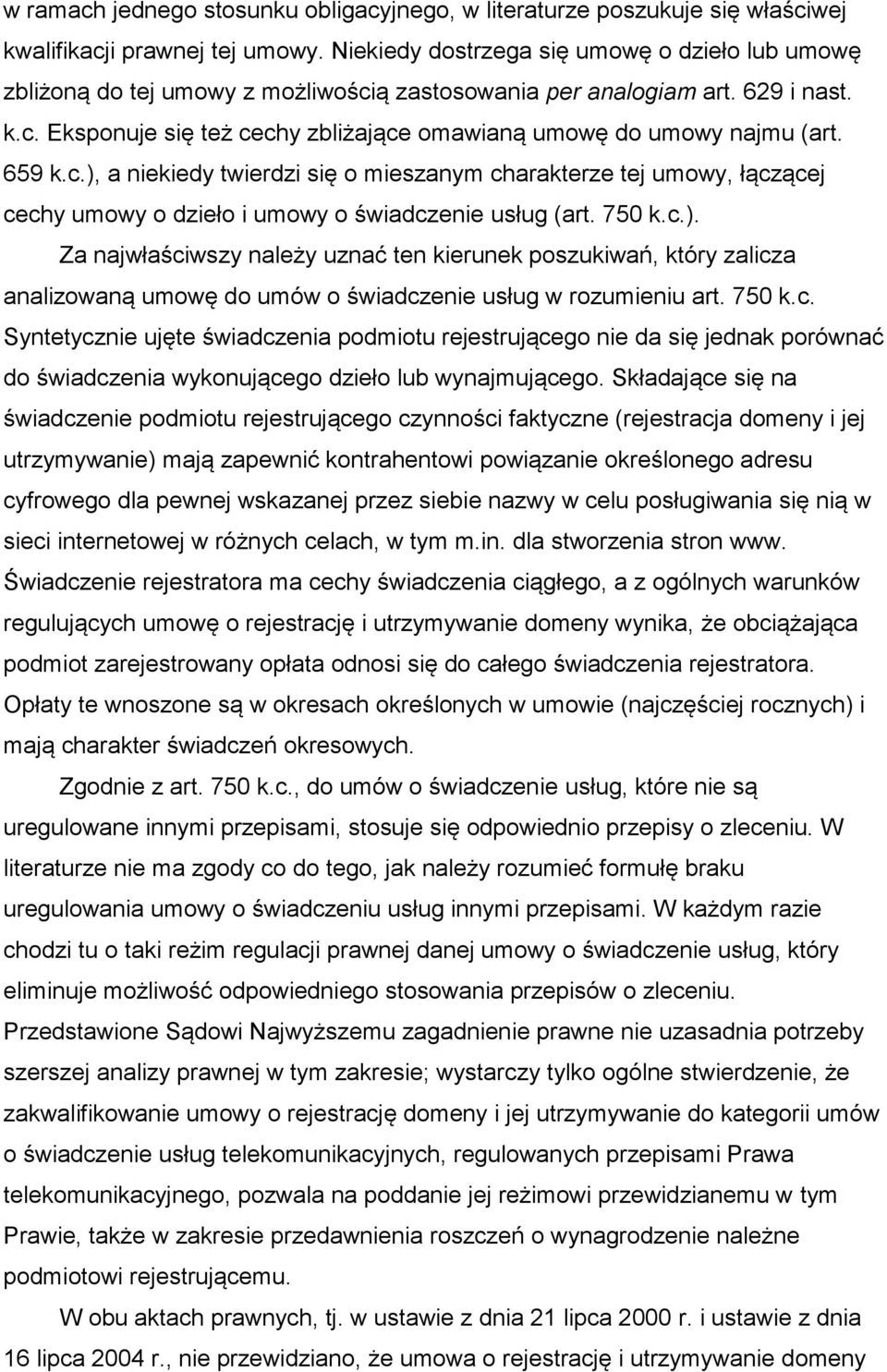 659 k.c.), a niekiedy twierdzi się o mieszanym charakterze tej umowy, łączącej cechy umowy o dzieło i umowy o świadczenie usług (art. 750 k.c.). Za najwłaściwszy należy uznać ten kierunek poszukiwań, który zalicza analizowaną umowę do umów o świadczenie usług w rozumieniu art.