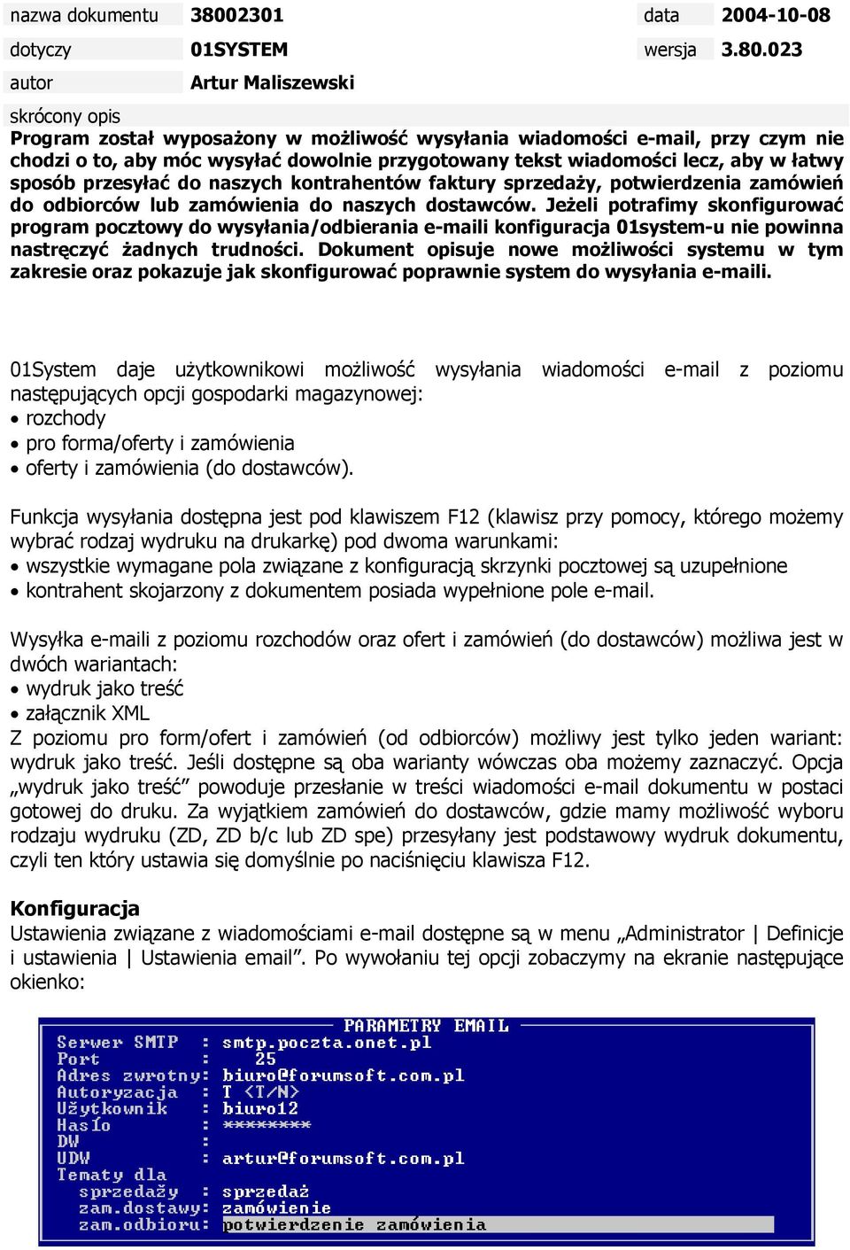 023 autor Artur Maliszewski skrócony opis Program został wyposażony w możliwość wysyłania wiadomości e-mail, przy czym nie chodzi o to, aby móc wysyłać dowolnie przygotowany tekst wiadomości lecz,