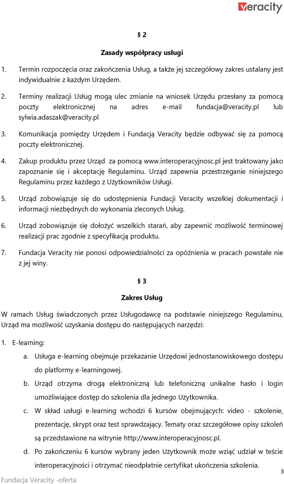 Komunikacja pomiędzy Urzędem i Fundacją Veracity będzie odbywać się za pomocą poczty elektronicznej. 4. Zakup produktu przez Urząd za pomocą www.interoperacyjnosc.