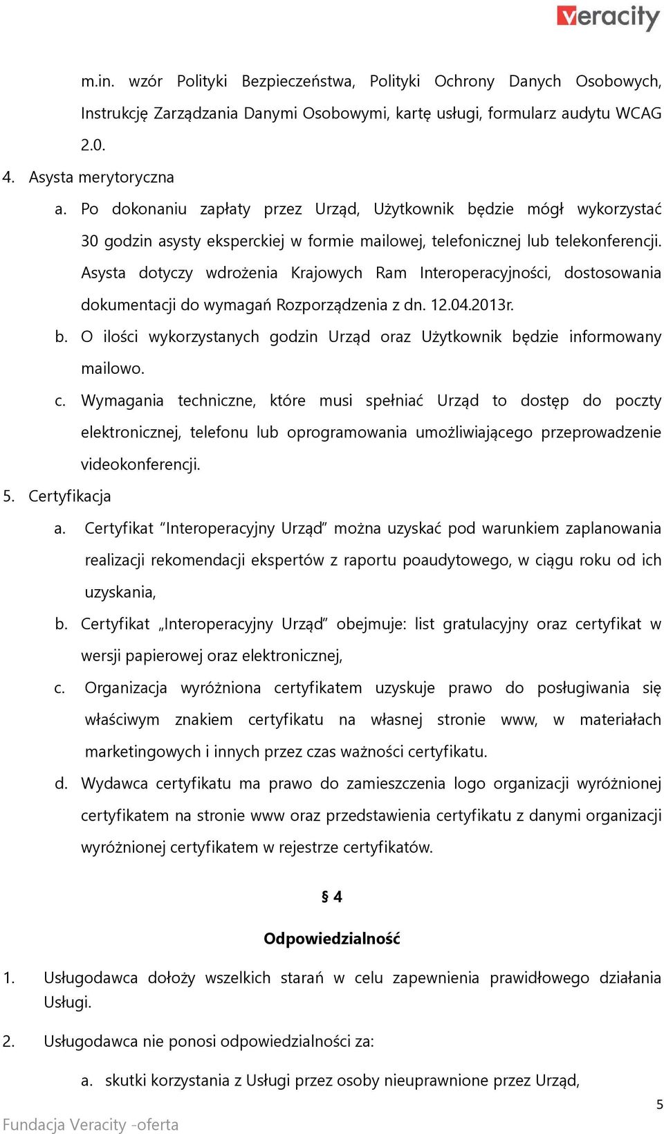 Asysta dotyczy wdrożenia Krajowych Ram Interoperacyjności, dostosowania dokumentacji do wymagań Rozporządzenia z dn. 12.04.2013r. b.