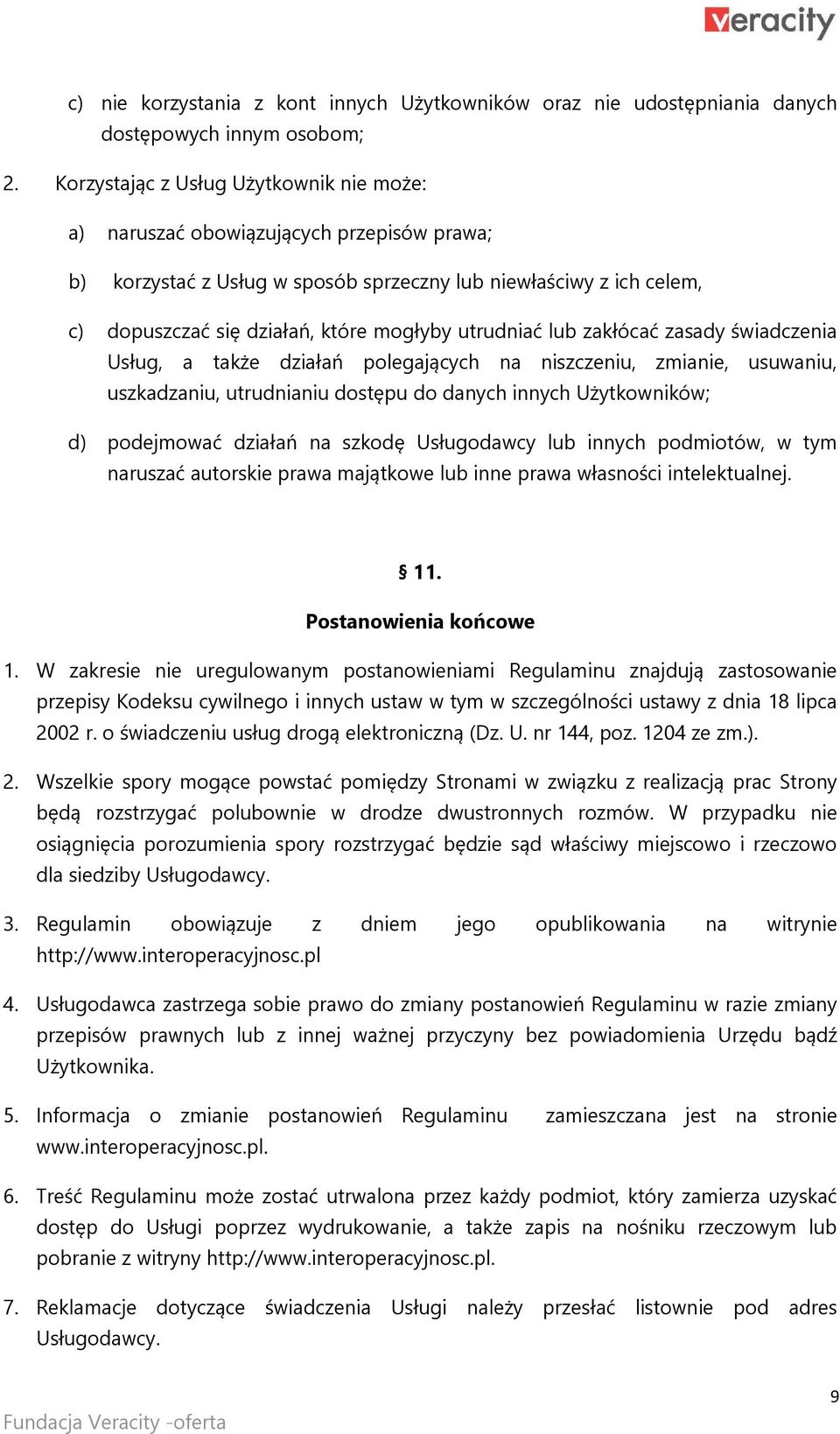 utrudniać lub zakłócać zasady świadczenia Usług, a także działań polegających na niszczeniu, zmianie, usuwaniu, uszkadzaniu, utrudnianiu dostępu do danych innych Użytkowników; d) podejmować działań