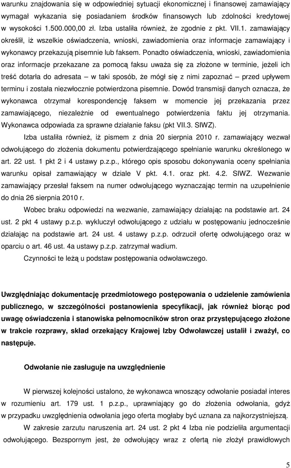 Ponadto oświadczenia, wnioski, zawiadomienia oraz informacje przekazane za pomocą faksu uwaŝa się za złoŝone w terminie, jeŝeli ich treść dotarła do adresata w taki sposób, Ŝe mógł się z nimi