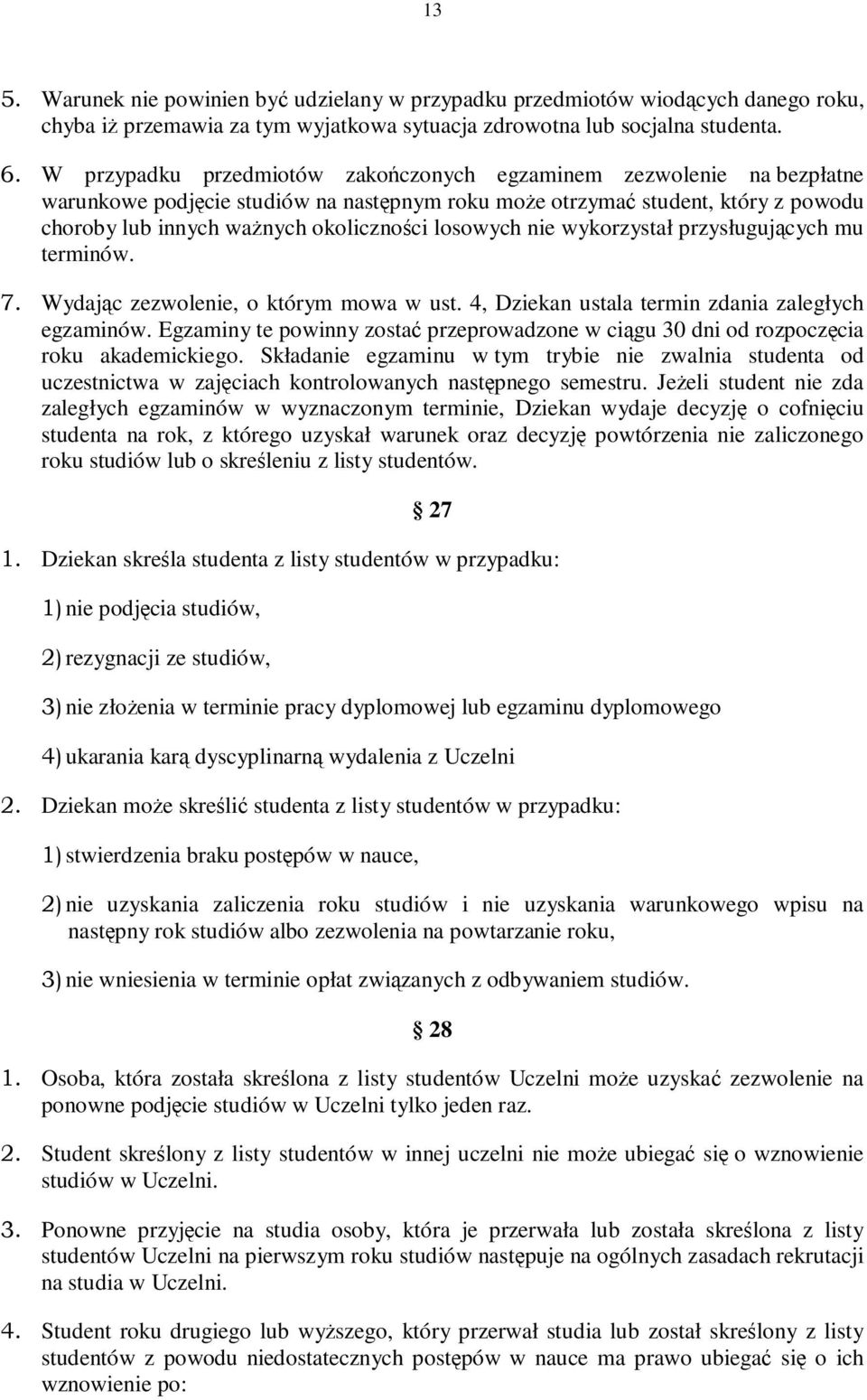 losowych nie wykorzystał przysługujących mu terminów. 7. Wydając zezwolenie, o którym mowa w ust. 4, Dziekan ustala termin zdania zaległych egzaminów.