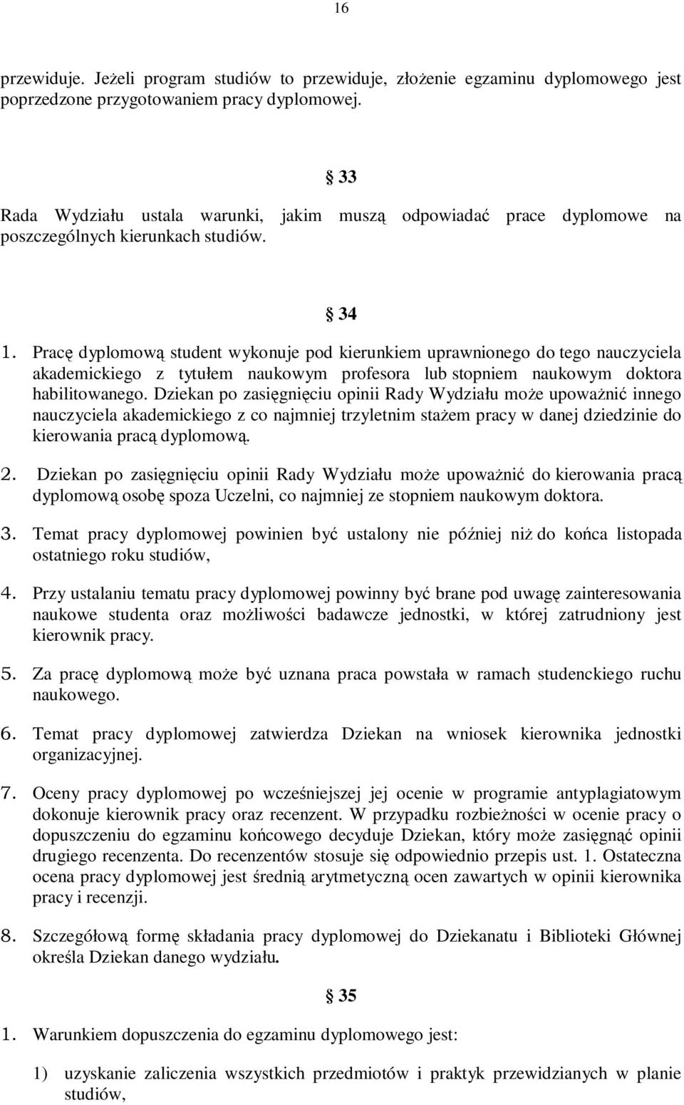 Pracę dyplomową student wykonuje pod kierunkiem uprawnionego do tego nauczyciela akademickiego z tytułem naukowym profesora lub stopniem naukowym doktora habilitowanego.