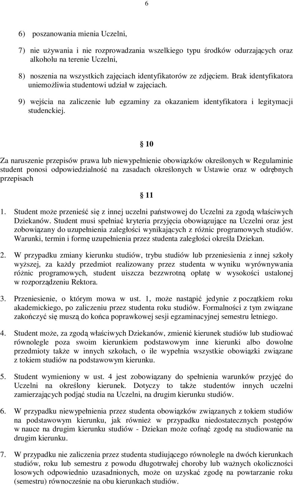 10 Za naruszenie przepisów prawa lub niewypełnienie obowiązków określonych w Regulaminie student ponosi odpowiedzialność na zasadach określonych w Ustawie oraz w odrębnych przepisach 11 1.