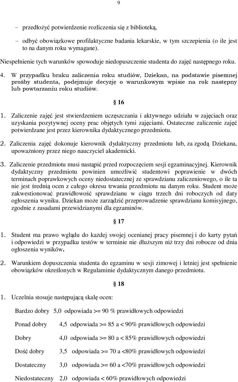 W przypadku braku zaliczenia roku studiów, Dziekan, na podstawie pisemnej prośby studenta, podejmuje decyzję o warunkowym wpisie na rok następny lub powtarzaniu roku studiów. 16 1.