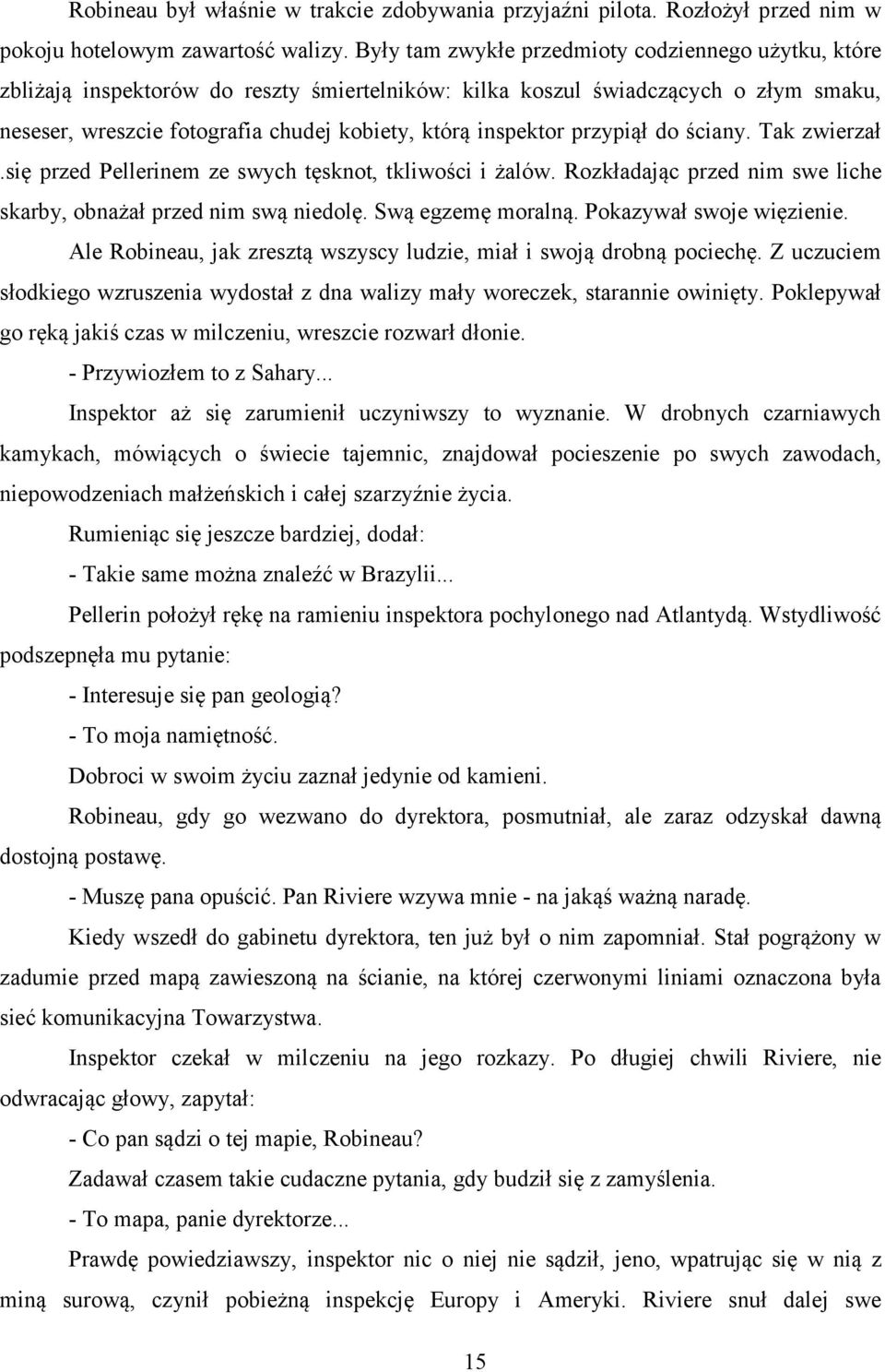 przypiął do ściany. Tak zwierzał.się przed Pellerinem ze swych tęsknot, tkliwości i żalów. Rozkładając przed nim swe liche skarby, obnażał przed nim swą niedolę. Swą egzemę moralną.