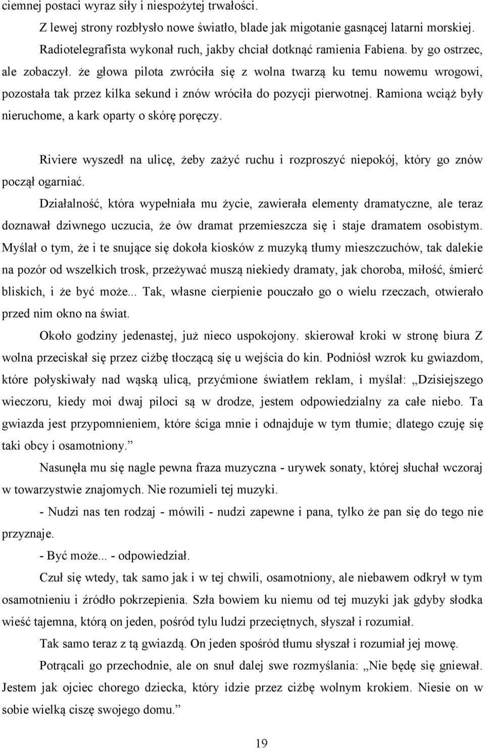 że głowa pilota zwróciła się z wolna twarzą ku temu nowemu wrogowi, pozostała tak przez kilka sekund i znów wróciła do pozycji pierwotnej. Ramiona wciąż były nieruchome, a kark oparty o skórę poręczy.