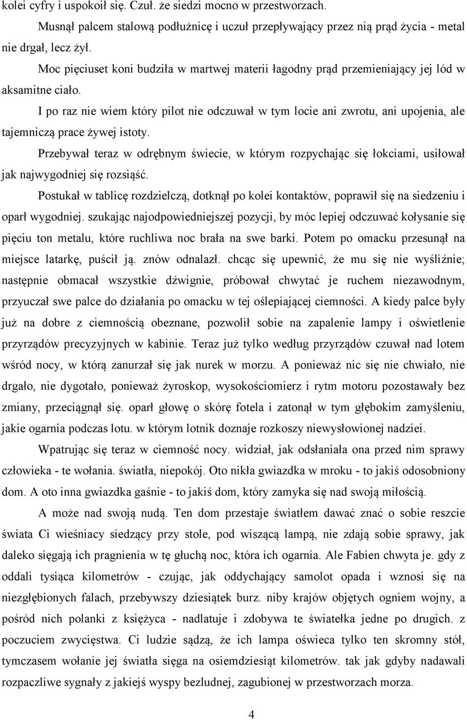 I po raz nie wiem który pilot nie odczuwał w tym locie ani zwrotu, ani upojenia, ale tajemniczą prace żywej istoty.