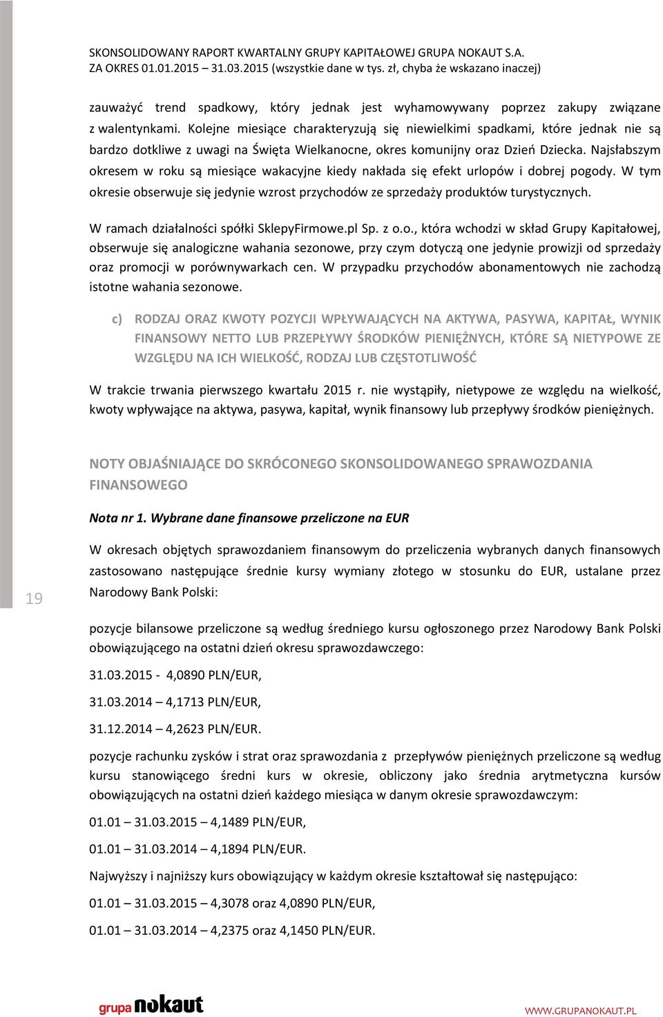 Najsłabszym okresem w roku są miesiące wakacyjne kiedy nakłada się efekt urlopów i dobrej pogody. W tym okresie obserwuje się jedynie wzrost przychodów ze sprzedaży produktów turystycznych.