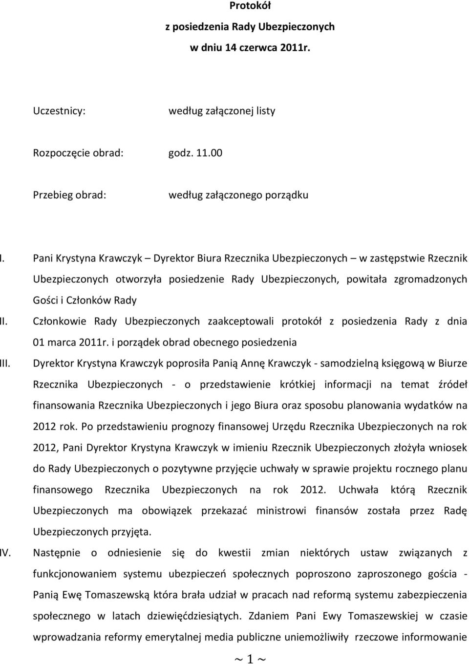 Członkowie Rady Ubezpieczonych zaakceptowali protokół z posiedzenia Rady z dnia 01 marca 2011r. i porządek obrad obecnego posiedzenia III.