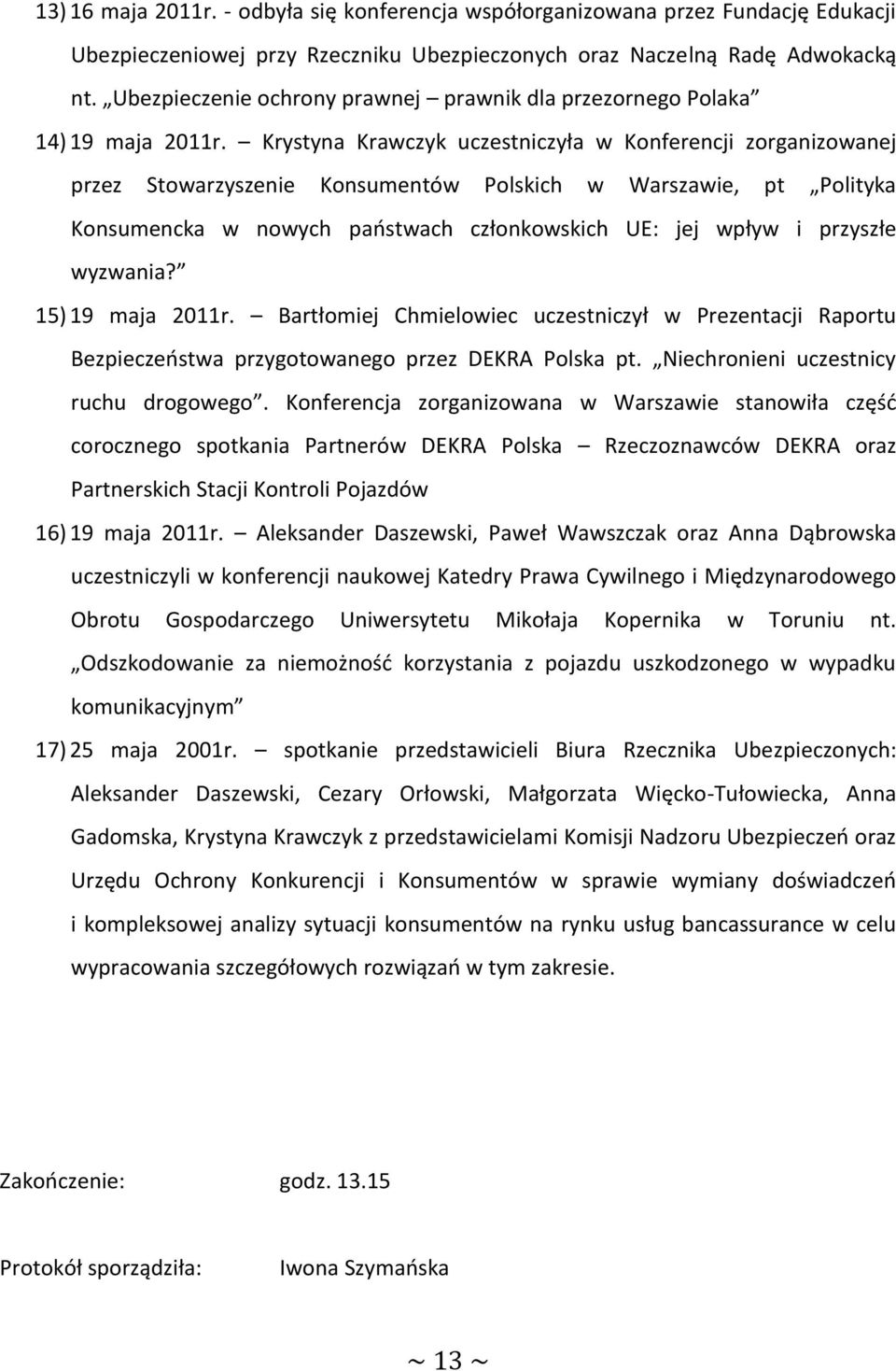 Krystyna Krawczyk uczestniczyła w Konferencji zorganizowanej przez Stowarzyszenie Konsumentów Polskich w Warszawie, pt Polityka Konsumencka w nowych państwach członkowskich UE: jej wpływ i przyszłe