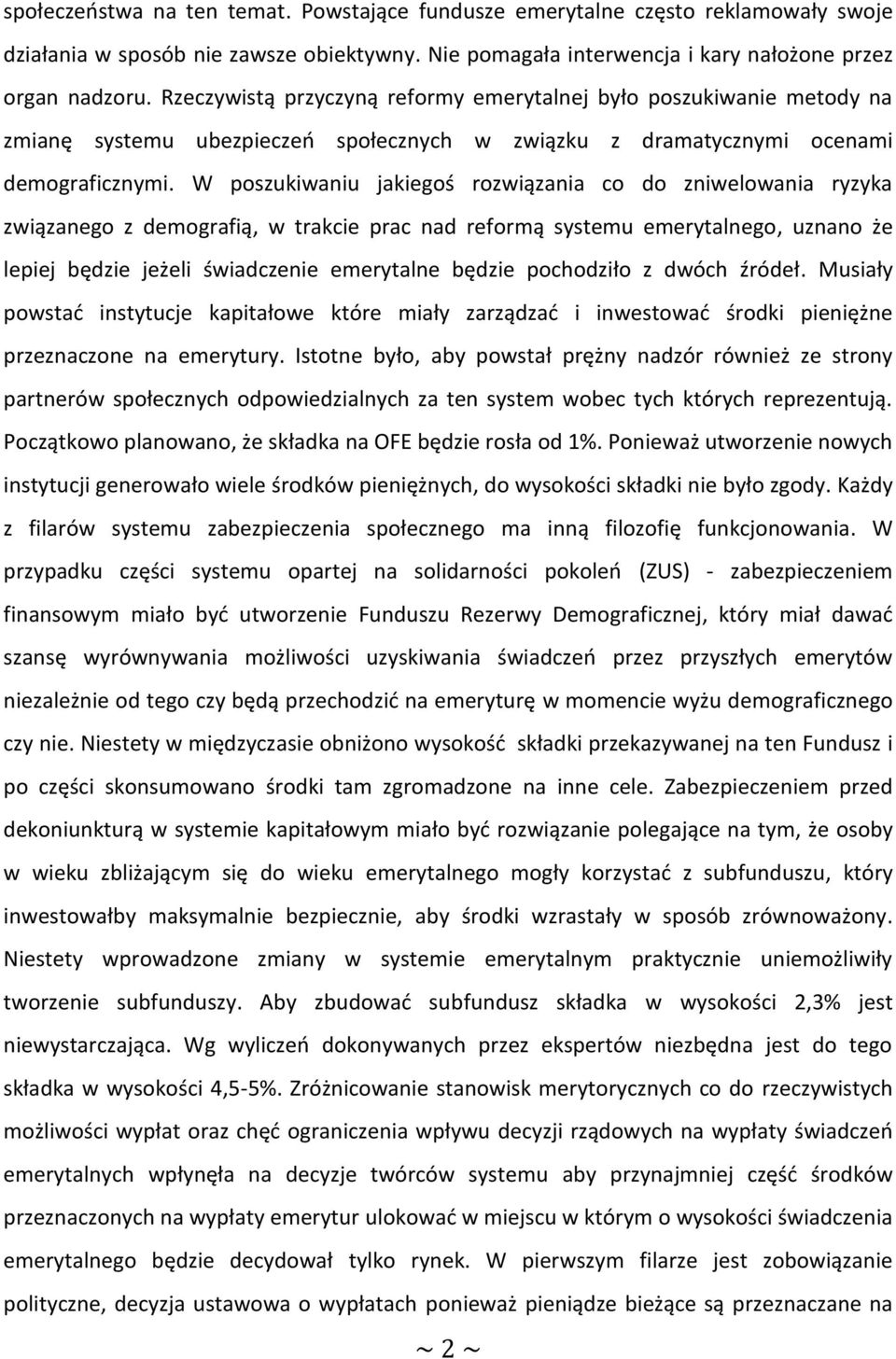 W poszukiwaniu jakiegoś rozwiązania co do zniwelowania ryzyka związanego z demografią, w trakcie prac nad reformą systemu emerytalnego, uznano że lepiej będzie jeżeli świadczenie emerytalne będzie