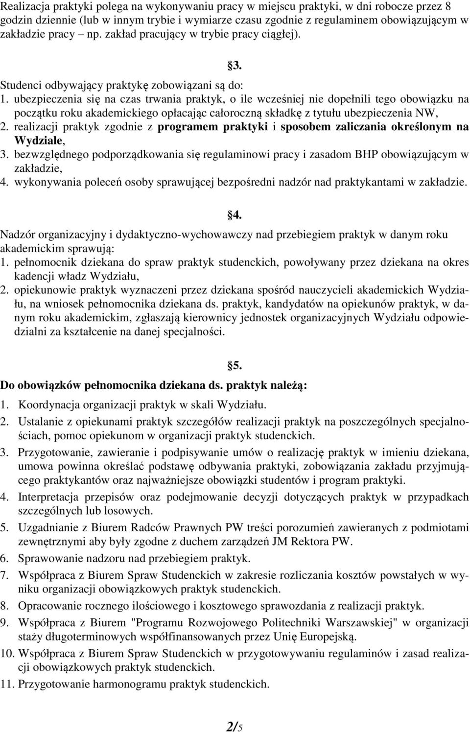 ubezpieczenia się na czas trwania praktyk, o ile wcześniej nie dopełnili tego obowiązku na początku roku akademickiego opłacając całoroczną składkę z tytułu ubezpieczenia NW, 2.