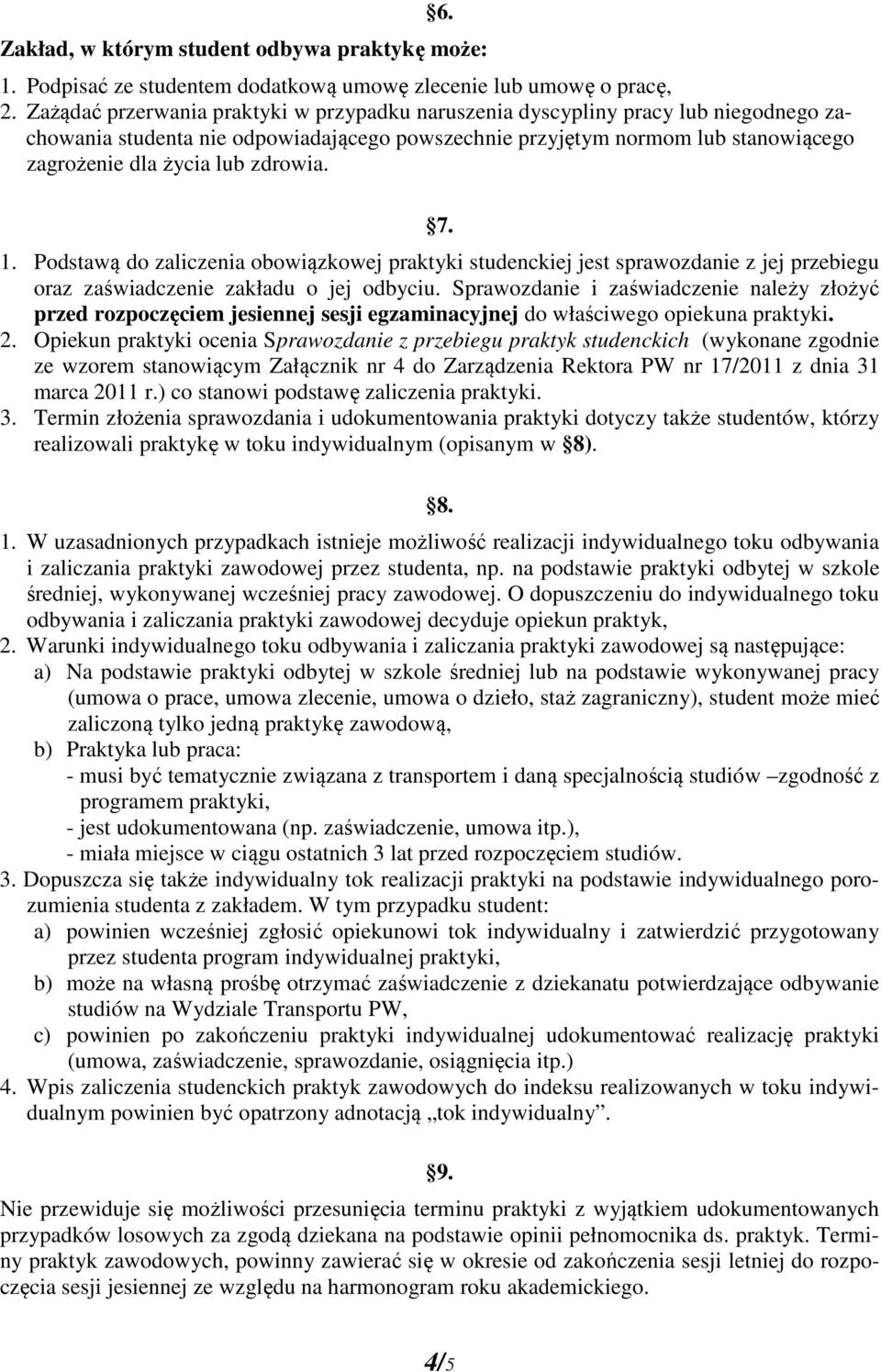 zdrowia. 7. 1. Podstawą do zaliczenia obowiązkowej praktyki studenckiej jest sprawozdanie z jej przebiegu oraz zaświadczenie zakładu o jej odbyciu.