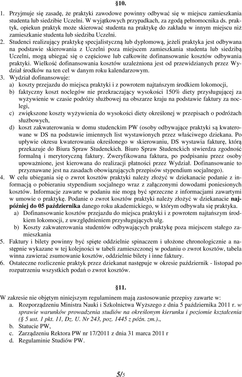 Studenci realizujący praktykę specjalistyczną lub dyplomową, jeżeli praktyka jest odbywana na podstawie skierowania z Uczelni poza miejscem zamieszkania studenta lub siedzibą Uczelni, mogą ubiegać