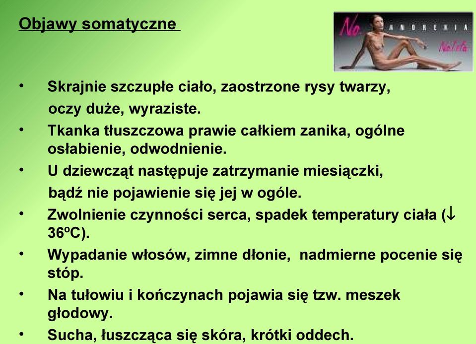 U dziewcząt następuje zatrzymanie miesiączki, bądź nie pojawienie się jej w ogóle.