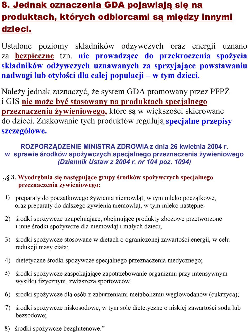 Należy jednak zaznaczyć, że system GDA promowany przez PFPŻ i GIS nie może być stosowany na produktach specjalnego przeznaczenia żywieniowego, które są w większości skierowane do dzieci.