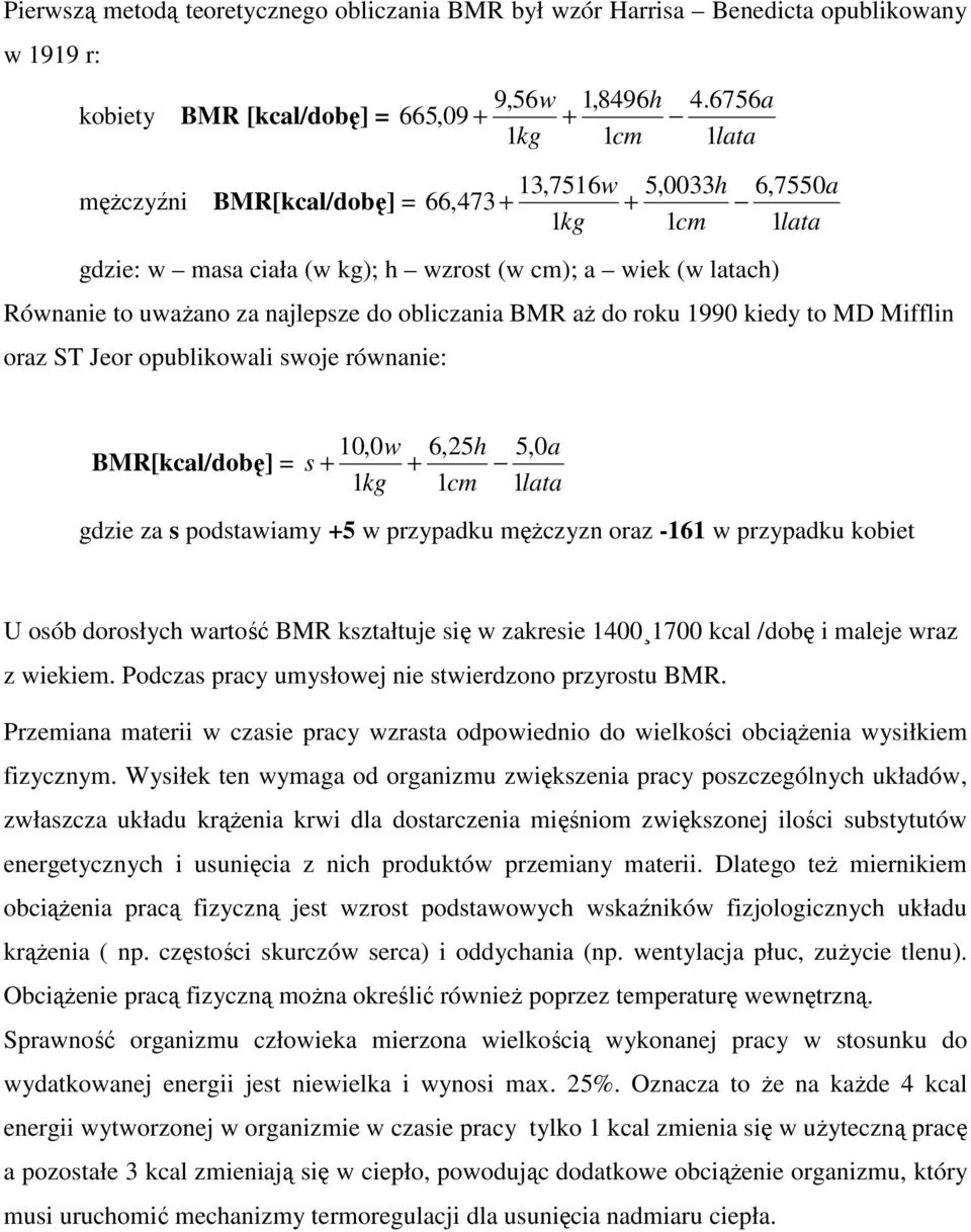 Równanie to uważano za najlepsze do obliczania BMR aż do roku 1990 kiedy to MD Mifflin oraz ST Jeor opublikowali swoje równanie: 10,0w 6,25h 5,0a BMR[kcal/dobę] = s + + 1kg 1cm 1lata gdzie za s