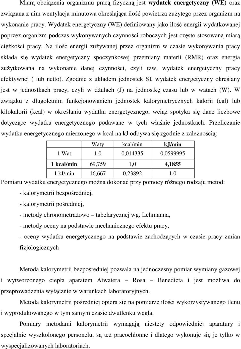 Na ilość energii zużywanej przez organizm w czasie wykonywania pracy składa się wydatek energetyczny spoczynkowej przemiany materii (RMR) oraz energia zużytkowana na wykonanie danej czynności, czyli