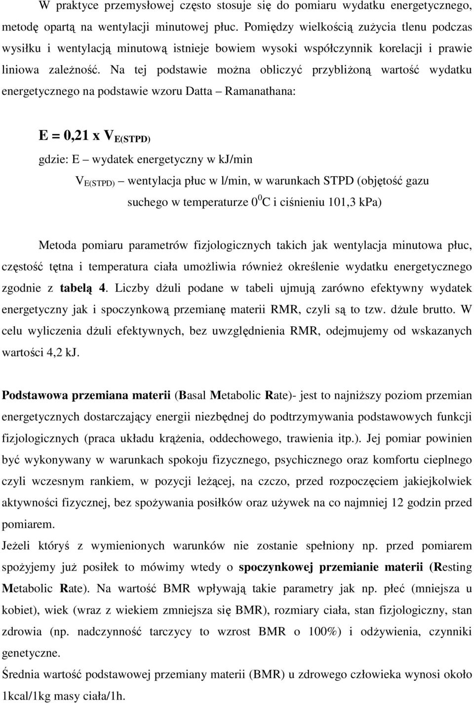 Na tej podstawie można obliczyć przybliżoną wartość wydatku energetycznego na podstawie wzoru Datta Ramanathana: E = 0,21 x V E(STPD) gdzie: E wydatek energetyczny w kj/min V E(STPD) wentylacja płuc