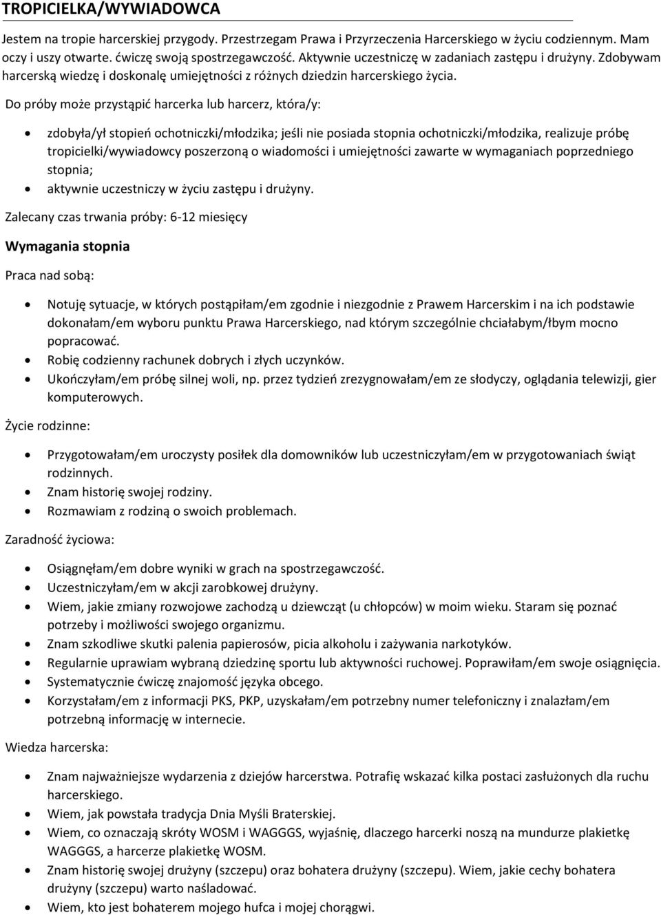 Do próby może przystąpić harcerka lub harcerz, która/y: zdobyła/ył stopień ochotniczki/młodzika; jeśli nie posiada stopnia ochotniczki/młodzika, realizuje próbę tropicielki/wywiadowcy poszerzoną o