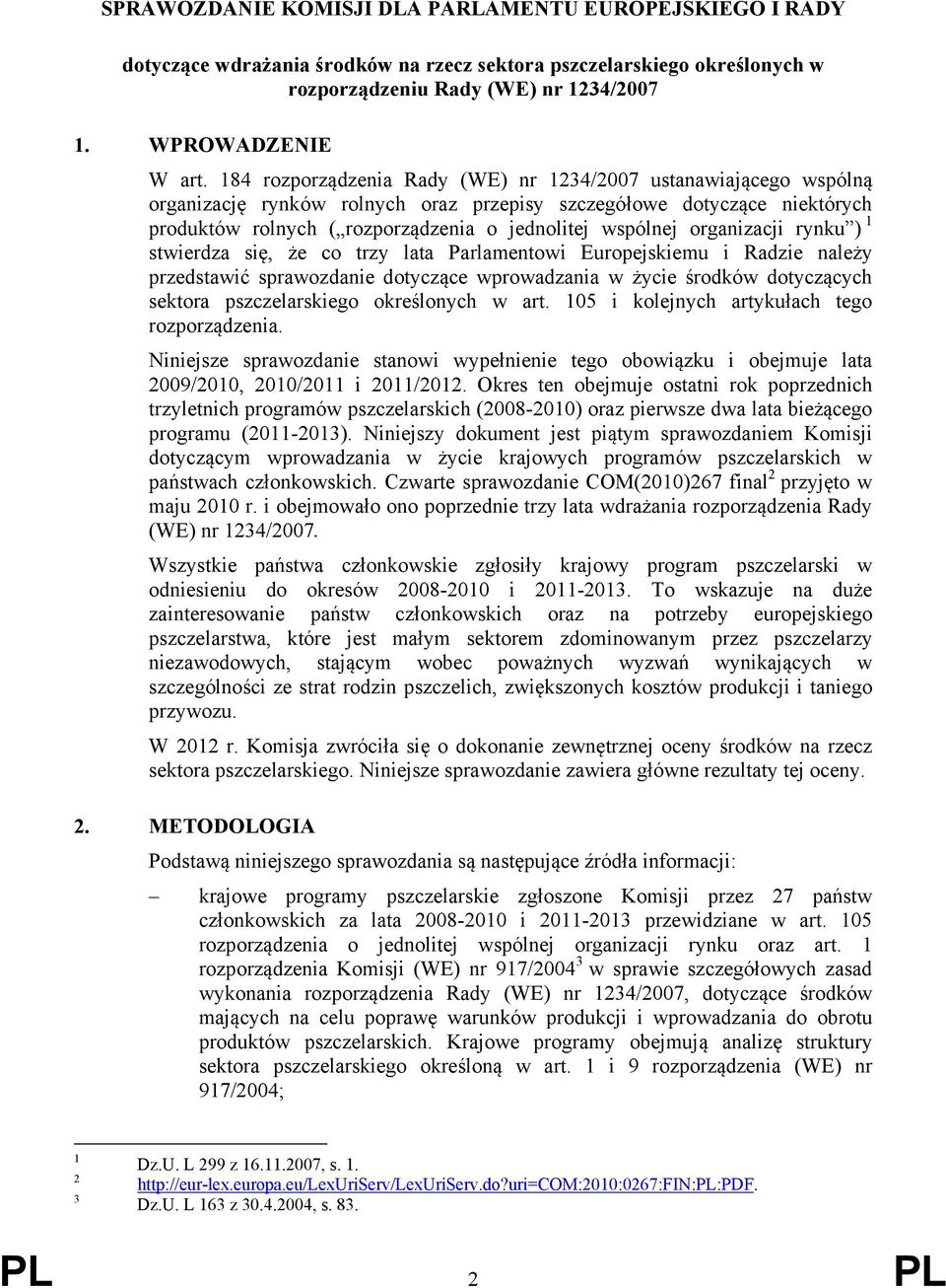 organizacji rynku ) 1 stwierdza się, że co trzy lata Parlamentowi Europejskiemu i Radzie należy przedstawić sprawozdanie dotyczące wprowadzania w życie środków dotyczących sektora pszczelarskiego