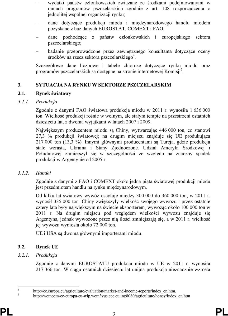 członkowskich i europejskiego sektora pszczelarskiego; badanie przeprowadzone przez zewnętrznego konsultanta dotyczące oceny środków na rzecz sektora pszczelarskiego 4.