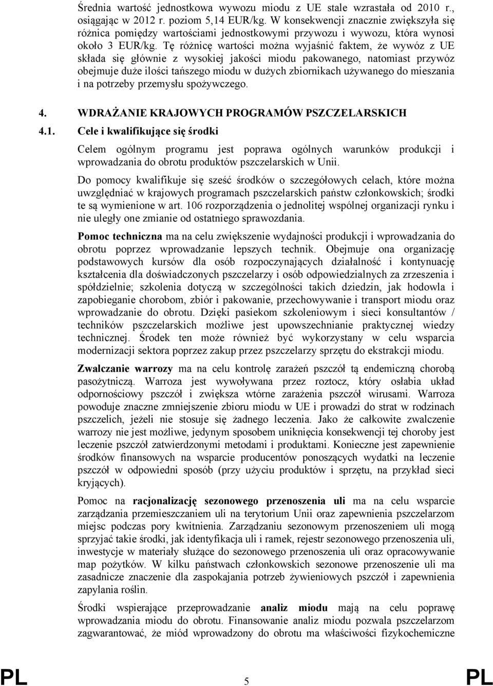 Tę różnicę wartości można wyjaśnić faktem, że wywóz z UE składa się głównie z wysokiej jakości miodu pakowanego, natomiast przywóz obejmuje duże ilości tańszego miodu w dużych zbiornikach używanego