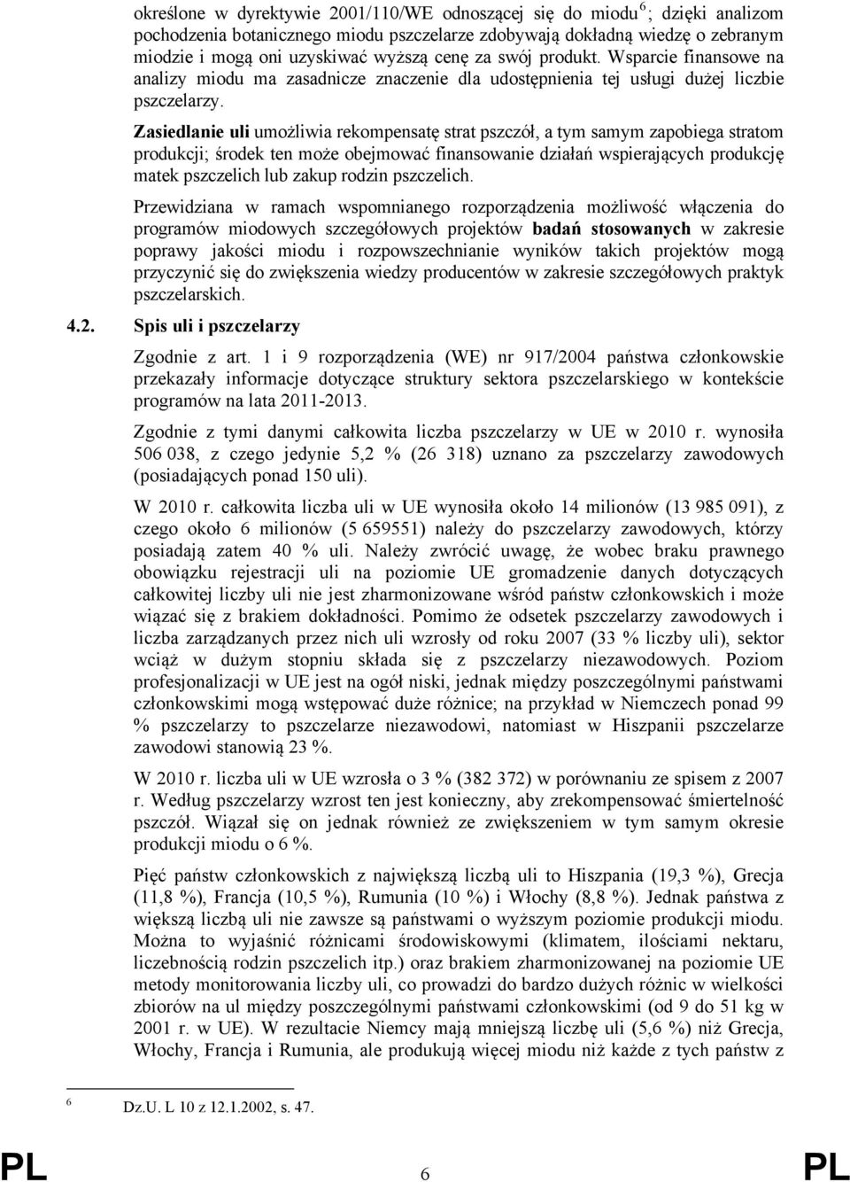 Zasiedlanie uli umożliwia rekompensatę strat pszczół, a tym samym zapobiega stratom produkcji; środek ten może obejmować finansowanie działań wspierających produkcję matek pszczelich lub zakup rodzin