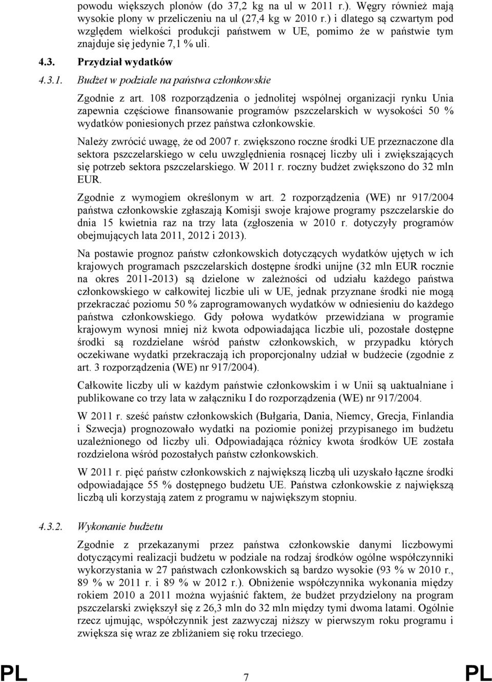 108 rozporządzenia o jednolitej wspólnej organizacji rynku Unia zapewnia częściowe finansowanie programów pszczelarskich w wysokości 50 % wydatków poniesionych przez państwa członkowskie.