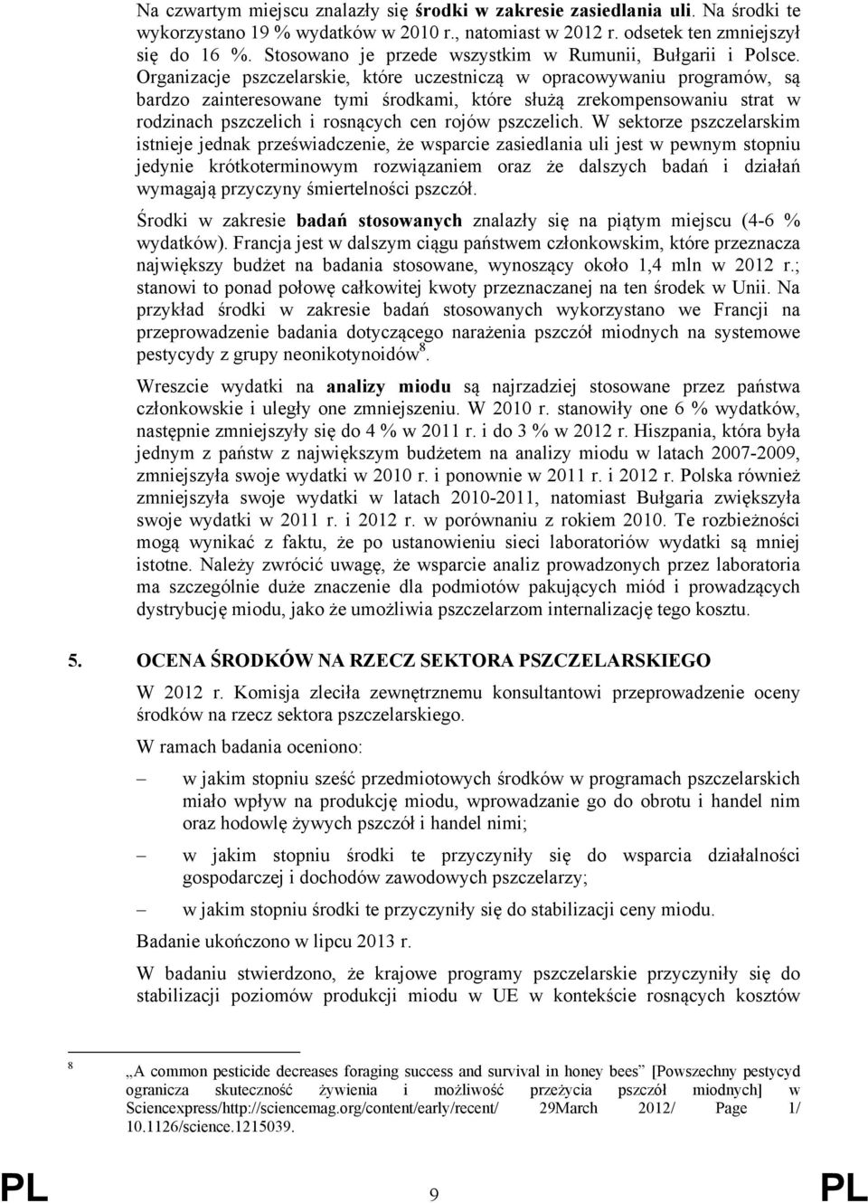 Organizacje pszczelarskie, które uczestniczą w opracowywaniu programów, są bardzo zainteresowane tymi środkami, które służą zrekompensowaniu strat w rodzinach pszczelich i rosnących cen rojów