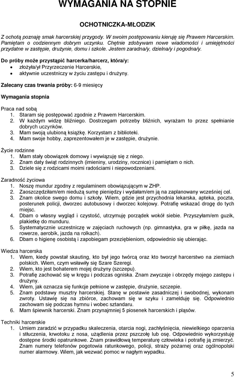 Do próby może przystąpić harcerka/harcerz, która/y: złożyła/ył Przyrzeczenie Harcerskie, aktywnie uczestniczy w życiu zastępu i drużyny.