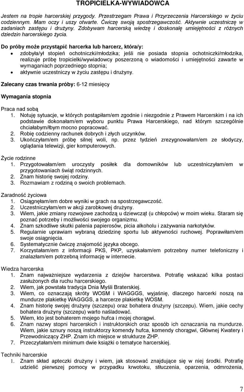 Do próby może przystąpić harcerka lub harcerz, która/y: zdobyła/ył stopień ochotniczki/młodzika; jeśli nie posiada stopnia ochotniczki/młodzika, realizuje próbę tropicielki/wywiadowcy poszerzoną o