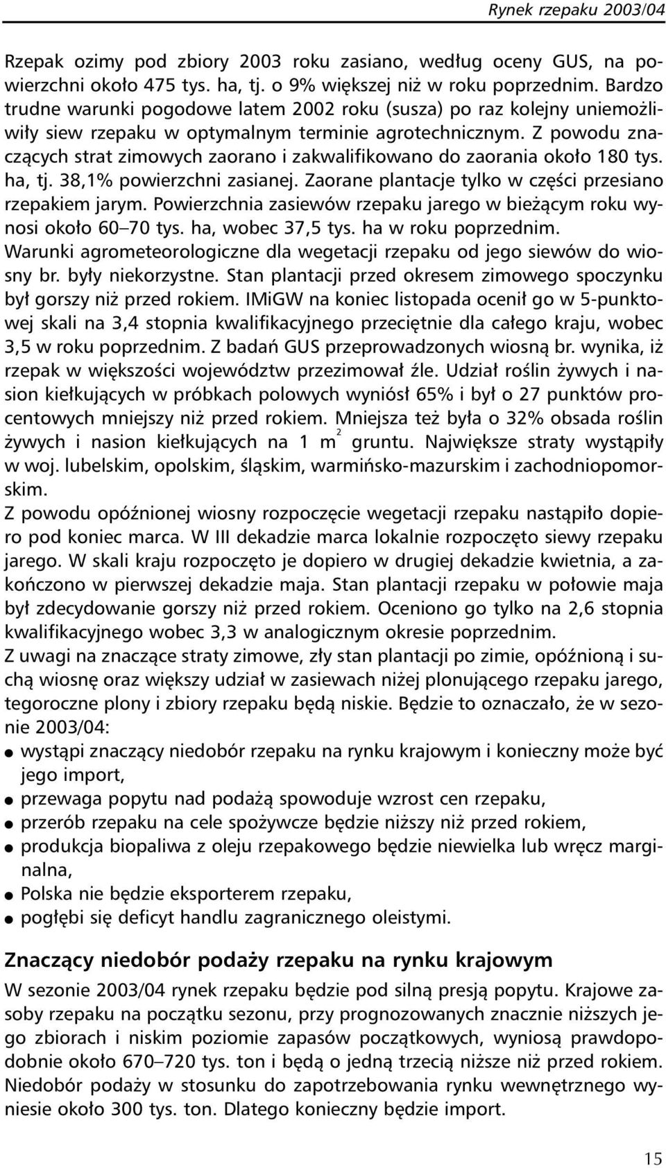 Z powodu znaczących strat zimowych zaorano i zakwalifikowano do zaorania około 180 tys. ha, tj. 38,1% powierzchni zasianej. Zaorane plantacje tylko w części przesiano rzepakiem jarym.