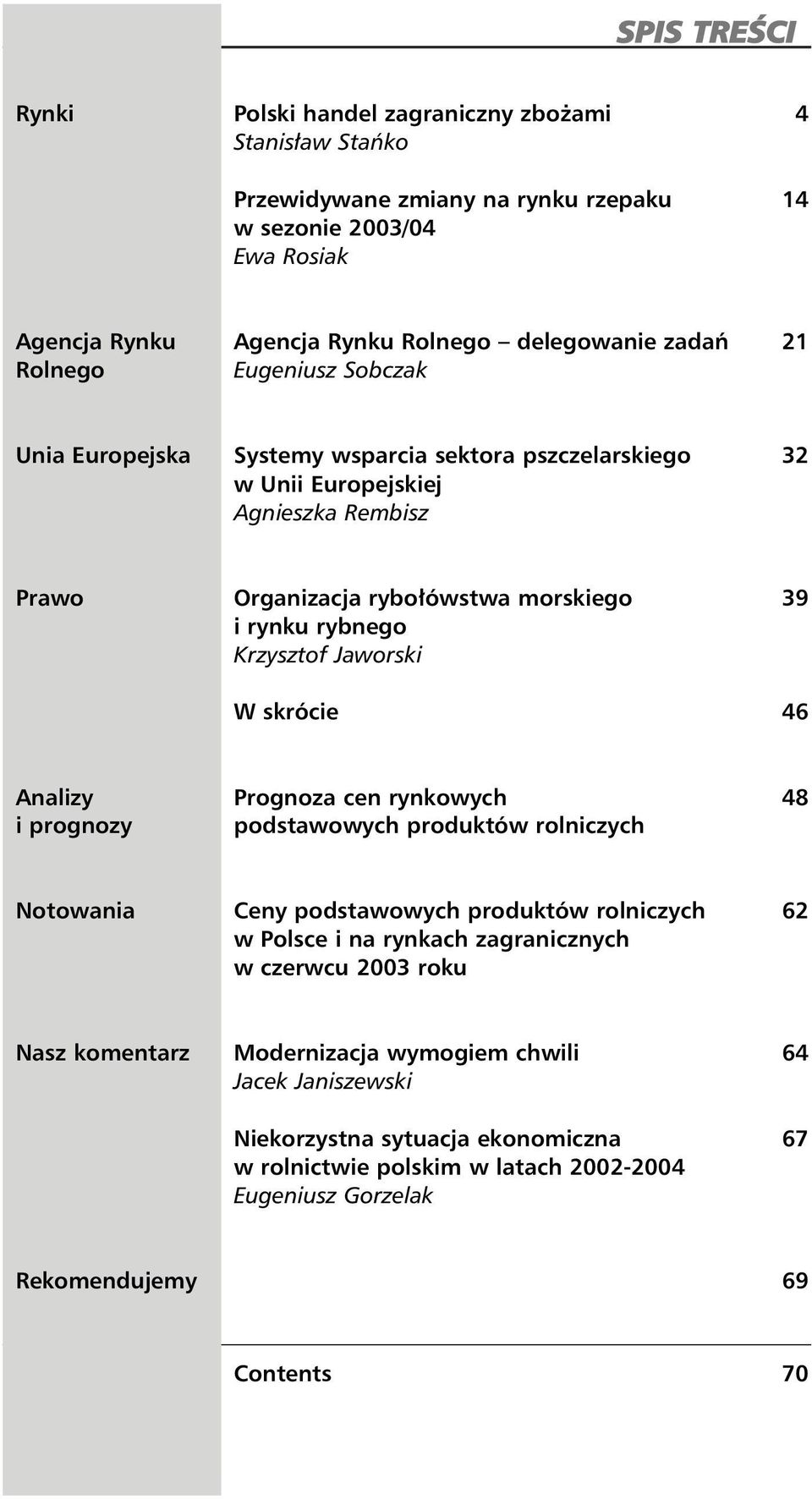 Jaworski W skrócie 46 Analizy Prognoza cen rynkowych 48 i prognozy podstawowych produktów rolniczych Notowania Ceny podstawowych produktów rolniczych 62 w Polsce i na rynkach zagranicznych w