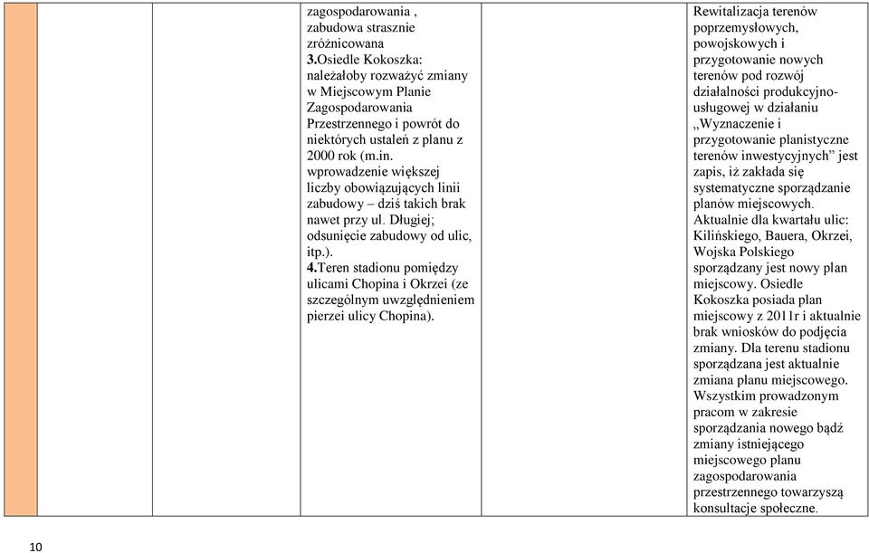 wprowadzenie większej liczby obowiązujących linii zabudowy dziś takich brak nawet przy ul. Długiej; odsunięcie zabudowy od ulic, itp.). 4.