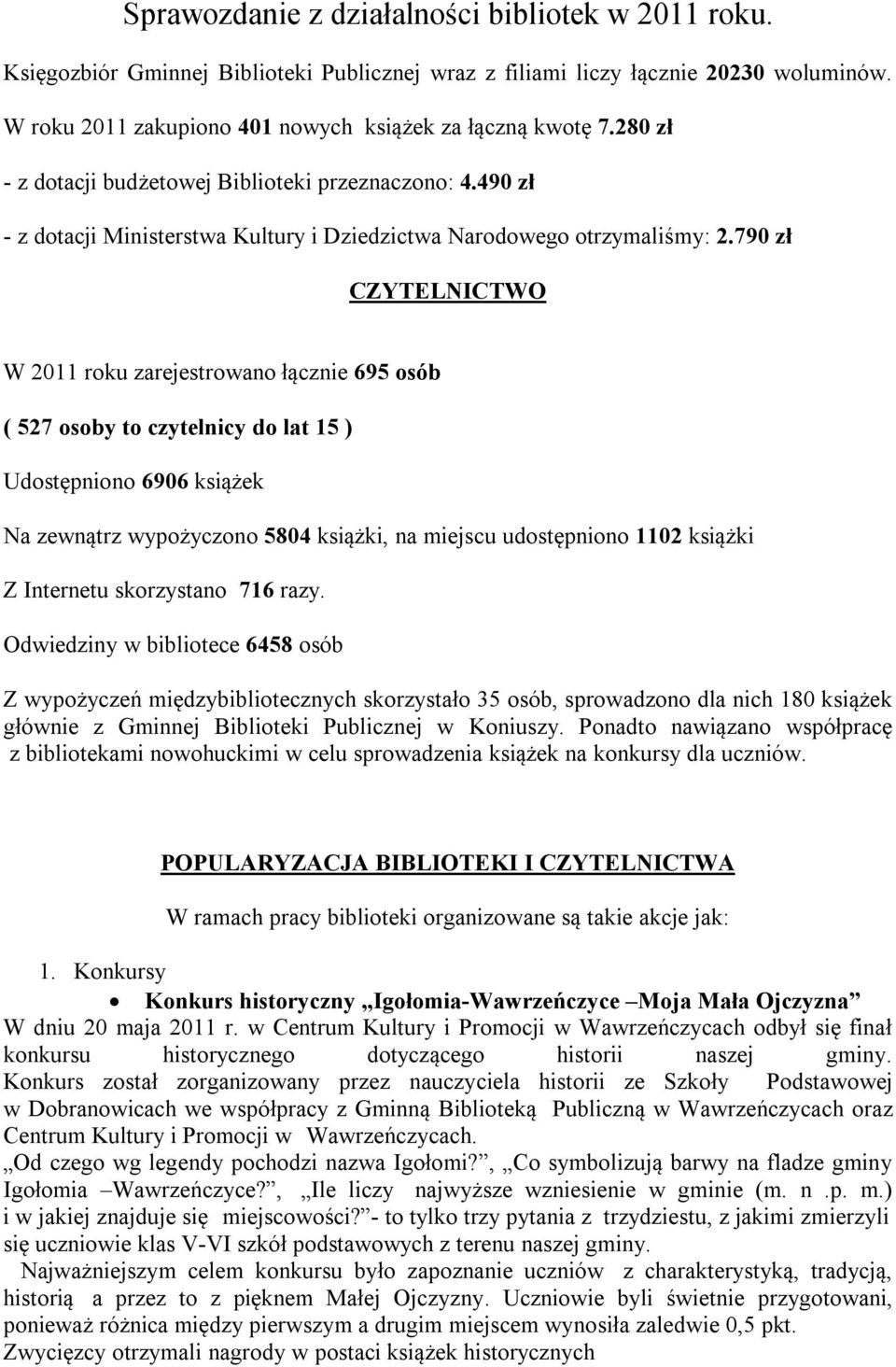 790 zł CZYTELNICTWO W 2011 roku zarejestrowano łącznie 695 osób ( 527 osoby to czytelnicy do lat 15 ) Udostępniono 6906 książek Na zewnątrz wypożyczono 5804 książki, na miejscu udostępniono 1102