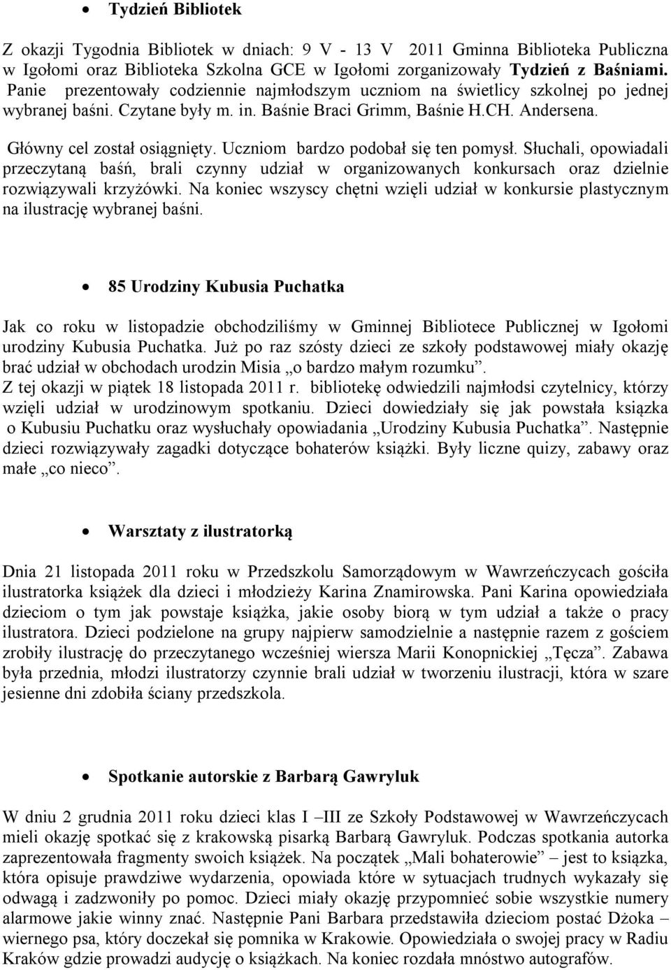 Uczniom bardzo podobał się ten pomysł. Słuchali, opowiadali przeczytaną baśń, brali czynny udział w organizowanych konkursach oraz dzielnie rozwiązywali krzyżówki.