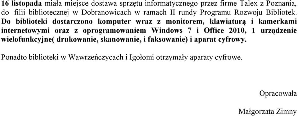 Do biblioteki dostarczono komputer wraz z monitorem, klawiaturą i kamerkami internetowymi oraz z oprogramowaniem Windows 7 i