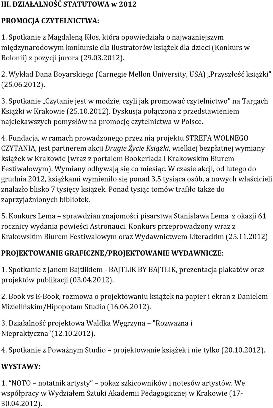 Wykład Dana Boyarskiego (Carnegie Mellon University, USA) Przyszłość książki (25.06.2012). 3. Spotkanie Czytanie jest w modzie, czyli jak promować czytelnictwo" na Targach Książki w Krakowie (25.10.