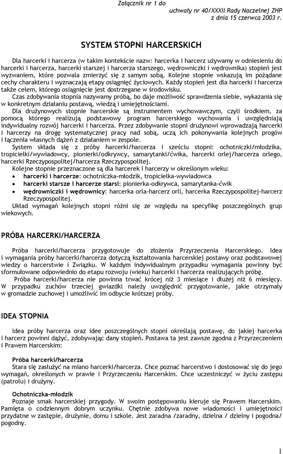 wędrownika) stopień jest wyzwaniem, które pozwala zmierzyć się z samym sobą. Kolejne stopnie wskazują im pożądane cechy charakteru i wyznaczają etapy osiągnięć życiowych.