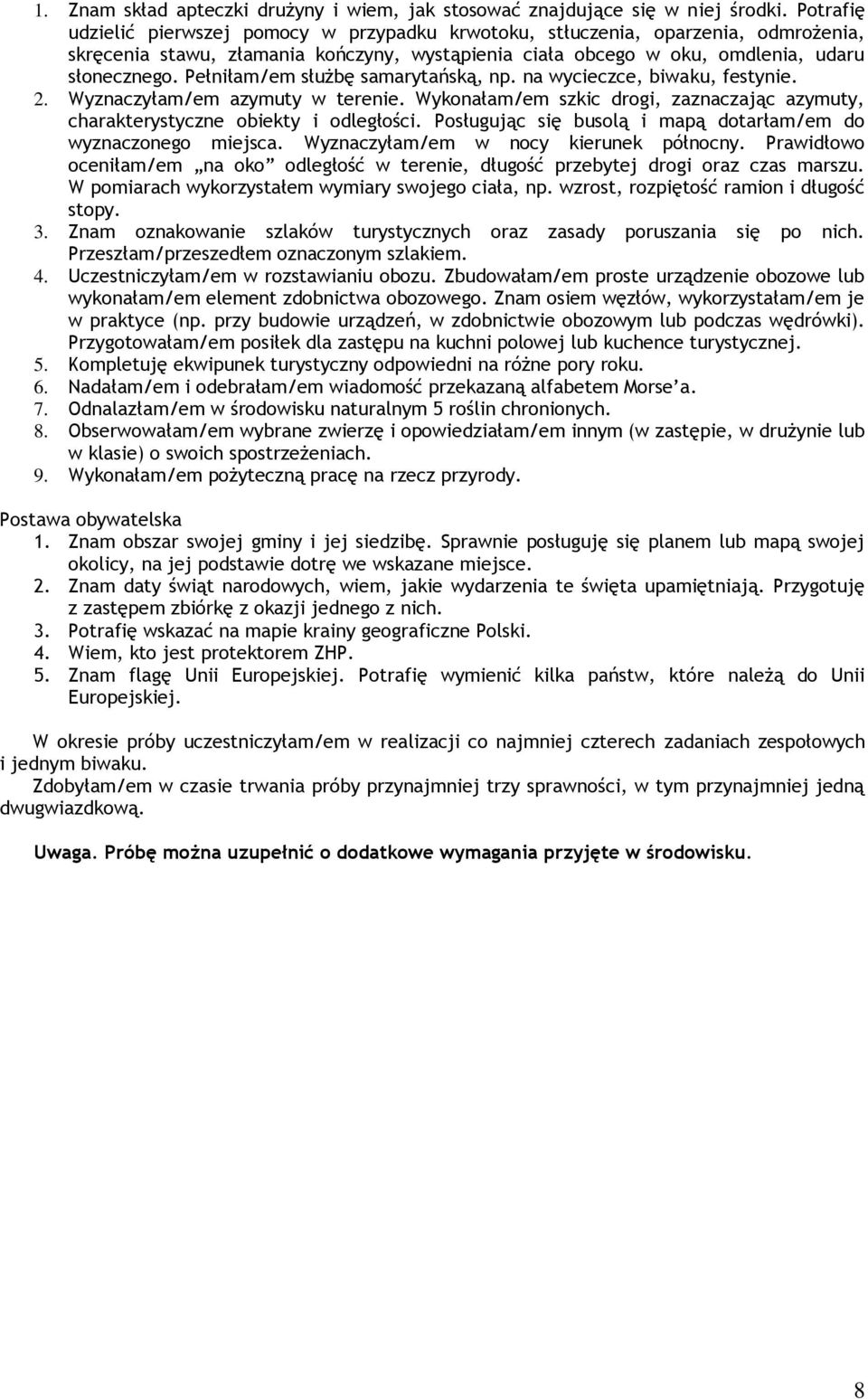 Pełniłam/em służbę samarytańską, np. na wycieczce, biwaku, festynie. 2. Wyznaczyłam/em azymuty w terenie. Wykonałam/em szkic drogi, zaznaczając azymuty, charakterystyczne obiekty i odległości.