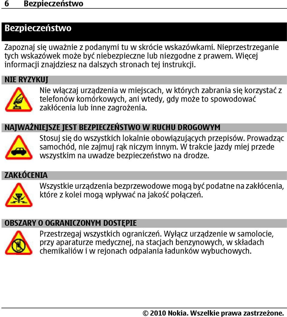 NIE RYZYKUJ Nie włączaj urządzenia w miejscach, w których zabrania się korzystać z telefonów komórkowych, ani wtedy, gdy może to spowodować zakłócenia lub inne zagrożenia.