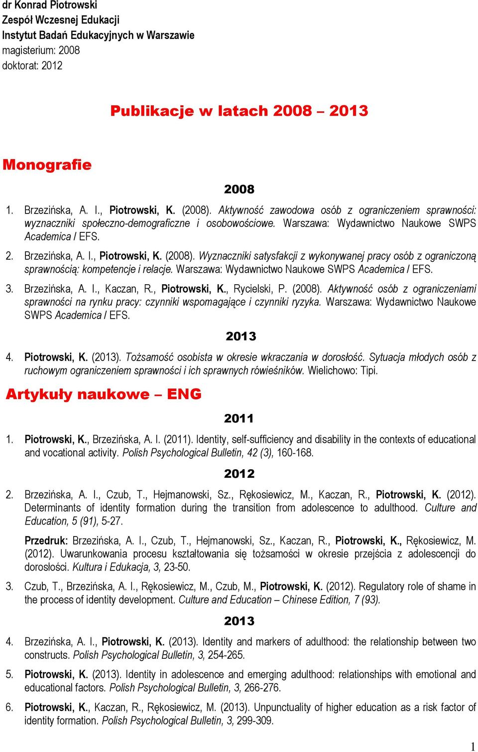 , Piotrowski, K. (2008). Wyznaczniki satysfakcji z wykonywanej pracy osób z ograniczoną sprawnością: kompetencje i relacje. Warszawa: Wydawnictwo Naukowe SWPS Academica / EFS. 3. Brzezińska, A. I.