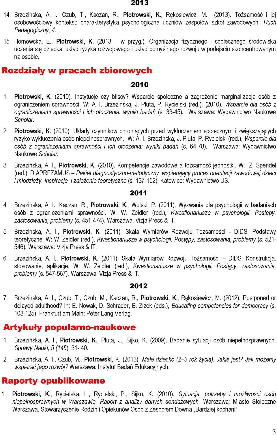 Organizacja fizycznego i społecznego środowiska uczenia się dziecka: układ ryzyka rozwojowego i układ pomyślnego rozwoju w podejściu skoncentrowanym na osobie. Rozdziały w pracach zbiorowych 2010 1.