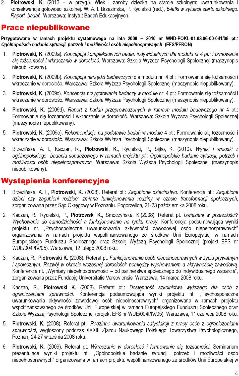 06-00-041/08 pt.: Ogólnopolskie badanie sytuacji, potrzeb i możliwości osób niepełnosprawnych (EFS/PFRON) 1. Piotrowski, K. (2009a). Koncepcja kompleksowych badań indywidualnych dla modułu nr 4 pt.