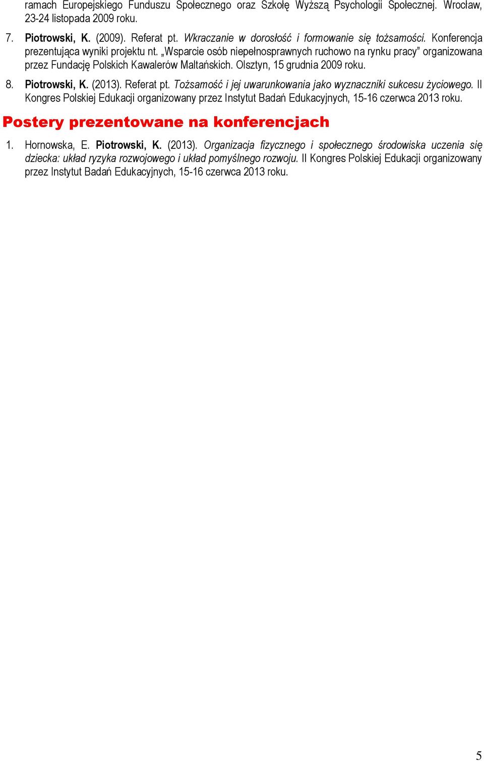 Wsparcie osób niepełnosprawnych ruchowo na rynku pracy organizowana przez Fundację Polskich Kawalerów Maltańskich. Olsztyn, 15 grudnia 2009 roku. 8. Piotrowski, K. (2013). Referat pt.