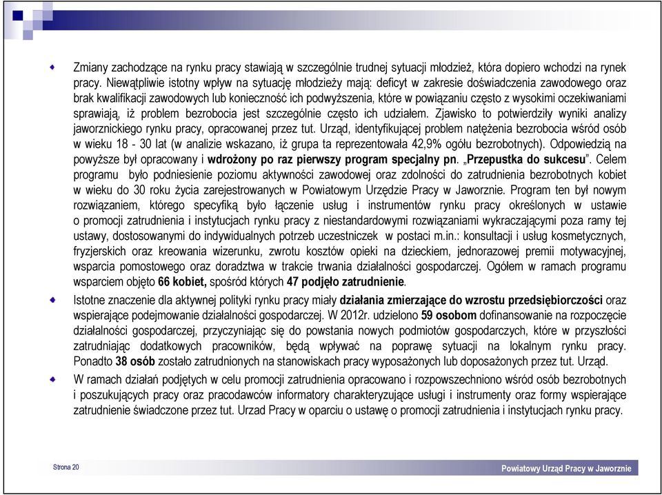 wysokimi oczekiwaniami sprawiają, iż problem bezrobocia jest szczególnie często ich udziałem. Zjawisko to potwierdziły wyniki analizy jaworznickiego rynku pracy, opracowanej przez tut.