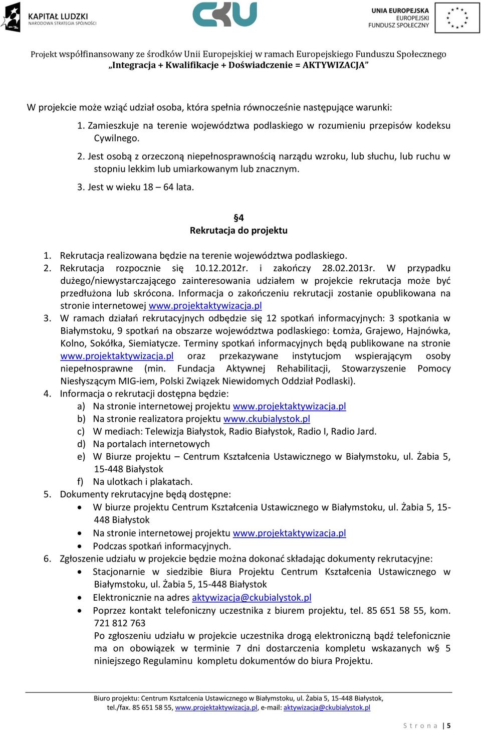 Rekrutacja realizowana będzie na terenie województwa podlaskiego. 2. Rekrutacja rozpocznie się 10.12.2012r. i zakończy 28.02.2013r.